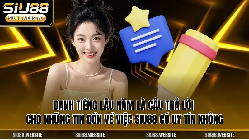 Danh tiếng lâu năm là câu trả lời cho những tin đồn về việc SIU88 có uy tín không